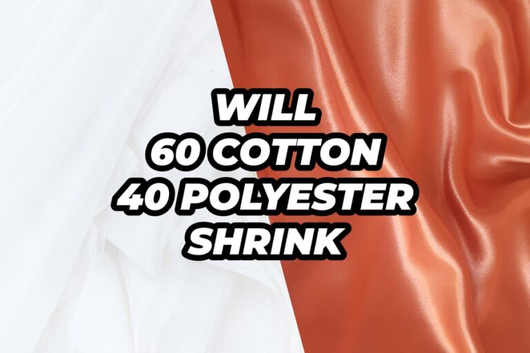 Will 60 Cotton 40 Polyester Shrink? The Definitive Guide To Shrinkage