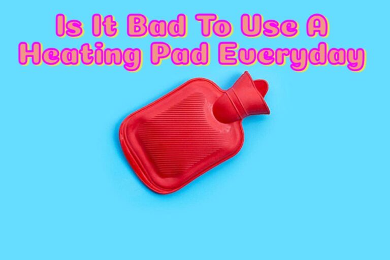 Is It Bad To Use A Heating Pad Everyday? Exploring The Benefits And Risks